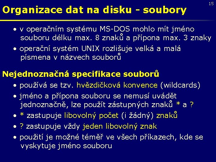 Organizace dat na disku - soubory 15 • v operačním systému MS-DOS mohlo mít