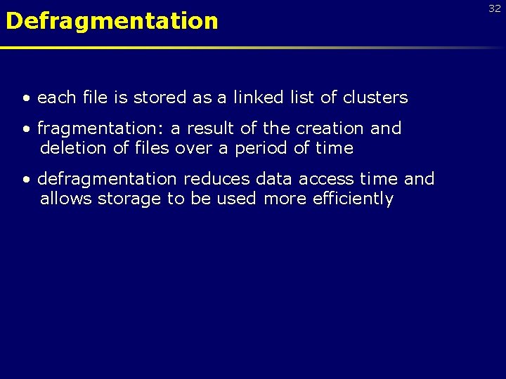 Defragmentation • each file is stored as a linked list of clusters • fragmentation: