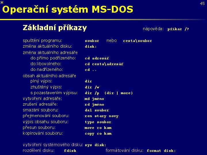 * 45 Operační systém MS-DOS Základní příkazy spuštění programu: soubor změna aktuálního disku: disk: