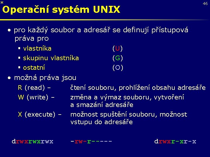 * 46 Operační systém UNIX • pro každý soubor a adresář se definují přístupová
