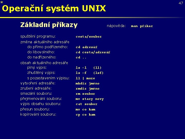 * 47 Operační systém UNIX Základní příkazy spuštění programu: nápověda: cesta/soubor změna aktuálního adresáře
