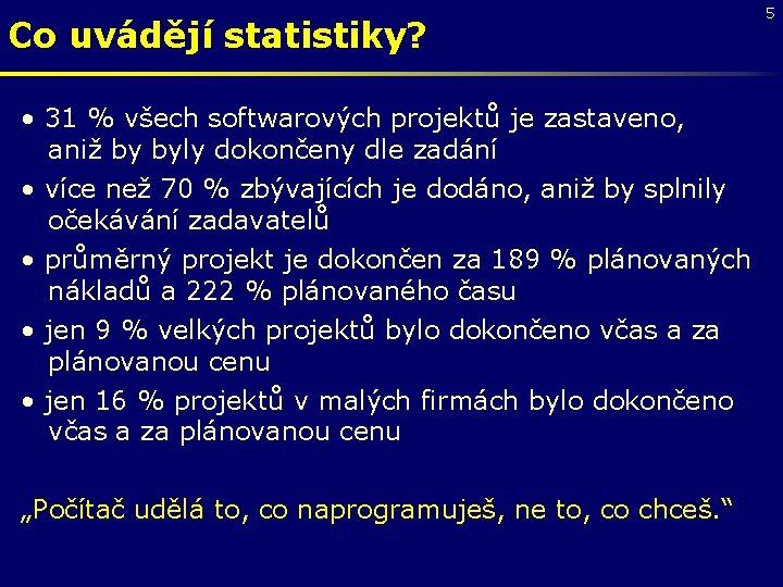 Co uvádějí statistiky? • 31 % všech softwarových projektů je zastaveno, aniž by byly