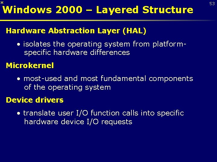 * Windows 2000 – Layered Structure Hardware Abstraction Layer (HAL) • isolates the operating