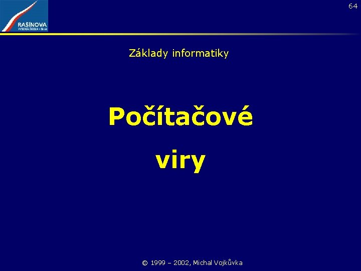 64 Základy informatiky Počítačové viry © 1999 – 2002, Michal Vojkůvka 