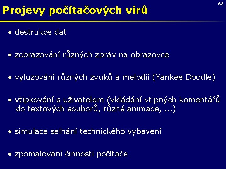 Projevy počítačových virů 68 • destrukce dat • zobrazování různých zpráv na obrazovce •