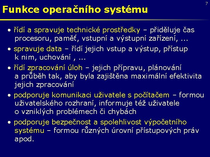 Funkce operačního systému • řídí a spravuje technické prostředky – přiděluje čas procesoru, paměť,