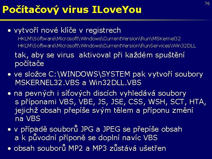 Počítačový virus ILove. You 76 • vytvoří nové klíče v registrech HKLMSoftwareMicrosoftWindowsCurrent. VersionRunMSKernel 32