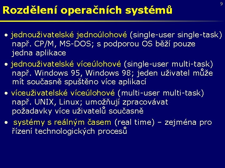 Rozdělení operačních systémů 9 • jednouživatelské jednoúlohové (single-user single-task) např. CP/M, MS-DOS; s podporou