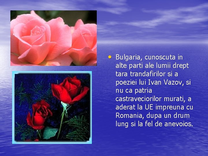  • Bulgaria, cunoscuta in alte parti ale lumii drept tara trandafirilor si a