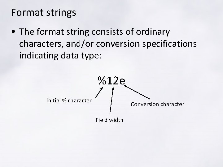Format strings • The format string consists of ordinary characters, and/or conversion specifications indicating