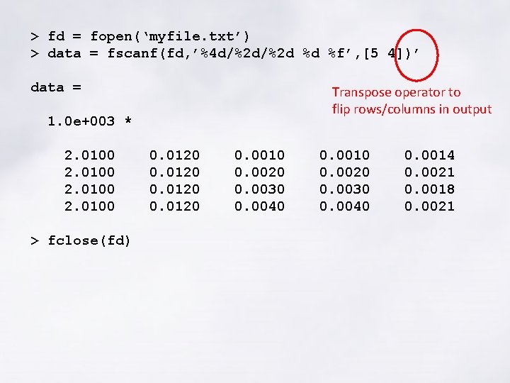 > fd = fopen(‘myfile. txt’) > data = fscanf(fd, ’%4 d/%2 d %d %f’,