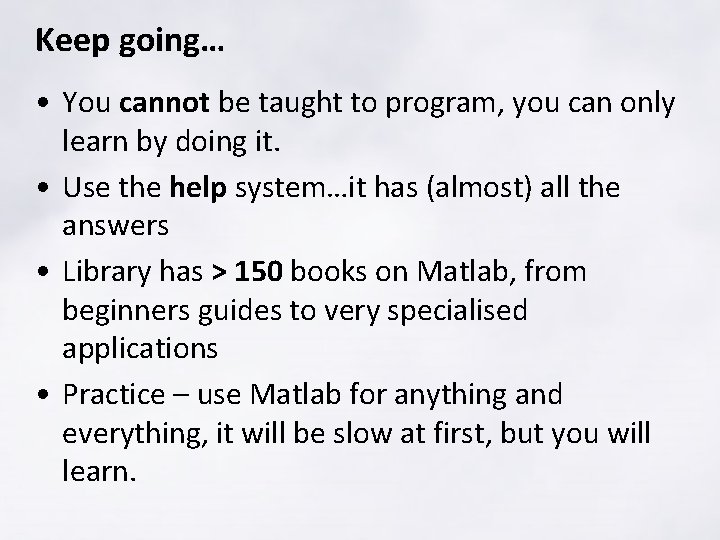 Keep going… • You cannot be taught to program, you can only learn by