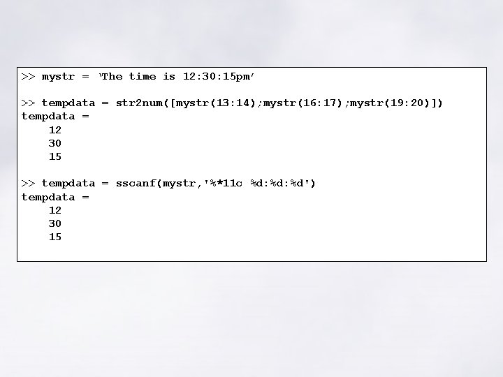 >> mystr = ‘The time is 12: 30: 15 pm’ >> tempdata = str