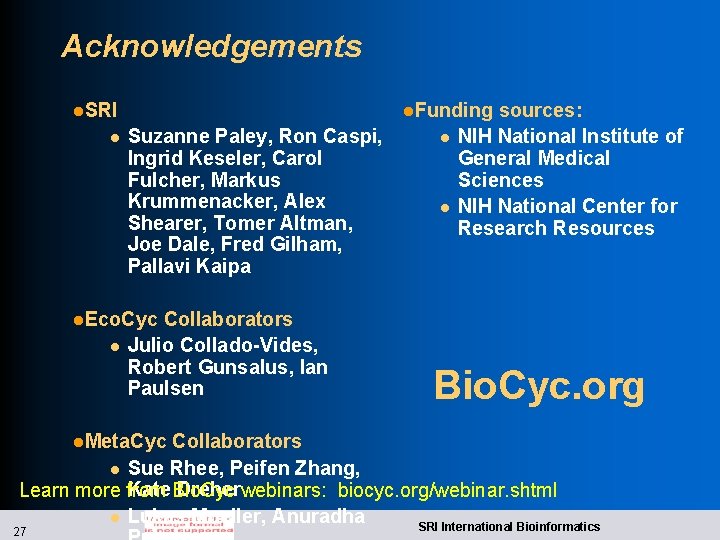 Acknowledgements l. SRI l l. Funding Suzanne Paley, Ron Caspi, Ingrid Keseler, Carol Fulcher,