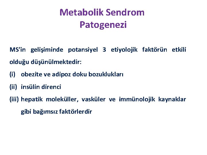 Metabolik Sendrom Patogenezi MS’in gelişiminde potansiyel 3 etiyolojik faktörün etkili olduğu düşünülmektedir: (i) obezite