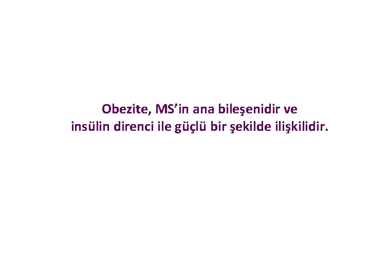 Obezite, MS’in ana bileşenidir ve insülin direnci ile güçlü bir şekilde ilişkilidir. 