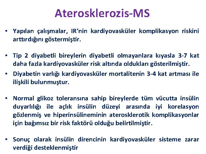 Aterosklerozis-MS • Yapılan çalışmalar, IR’nin kardiyovasküler komplikasyon riskini arttırdığını göstermiştir. • Tip 2 diyabetli