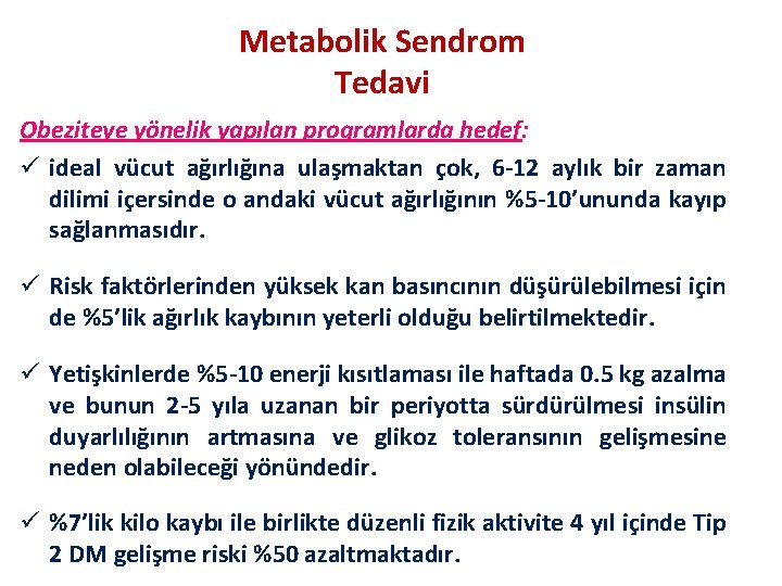 Metabolik Sendrom Tedavi Obeziteye yönelik yapılan programlarda hedef: ü ideal vücut ağırlığına ulaşmaktan çok,