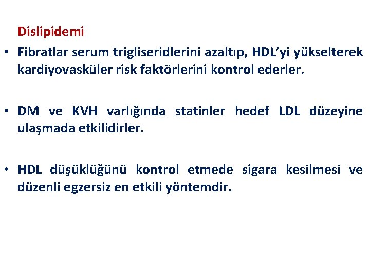  Dislipidemi • Fibratlar serum trigliseridlerini azaltıp, HDL’yi yükselterek kardiyovasküler risk faktörlerini kontrol ederler.