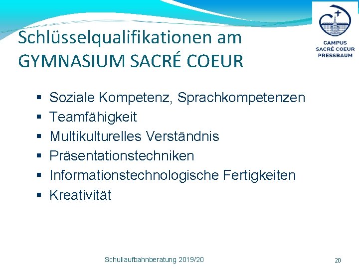 Schlüsselqualifikationen am GYMNASIUM SACRÉ COEUR Soziale Kompetenz, Sprachkompetenzen Teamfähigkeit Multikulturelles Verständnis Präsentationstechniken Informationstechnologische Fertigkeiten