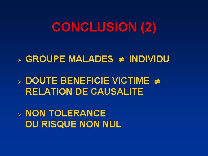 CONCLUSION (2) Ø Ø Ø GROUPE MALADES INDIVIDU DOUTE BENEFICIE VICTIME RELATION DE CAUSALITE