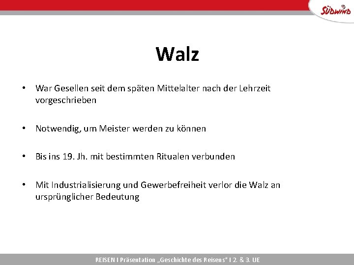 Walz • War Gesellen seit dem späten Mittelalter nach der Lehrzeit vorgeschrieben • Notwendig,