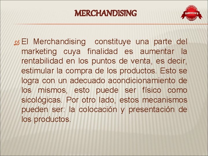 MERCHANDISING El Merchandising constituye una parte del marketing cuya finalidad es aumentar la rentabilidad