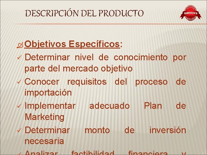 DESCRIPCIÓN DEL PRODUCTO Objetivos Específicos: ü Determinar nivel de conocimiento por parte del mercado