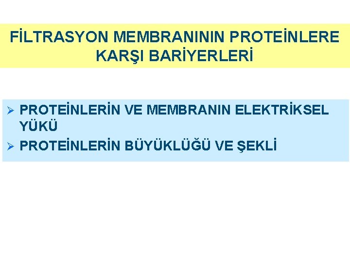 FİLTRASYON MEMBRANININ PROTEİNLERE KARŞI BARİYERLERİ PROTEİNLERİN VE MEMBRANIN ELEKTRİKSEL YÜKÜ Ø PROTEİNLERİN BÜYÜKLÜĞÜ VE