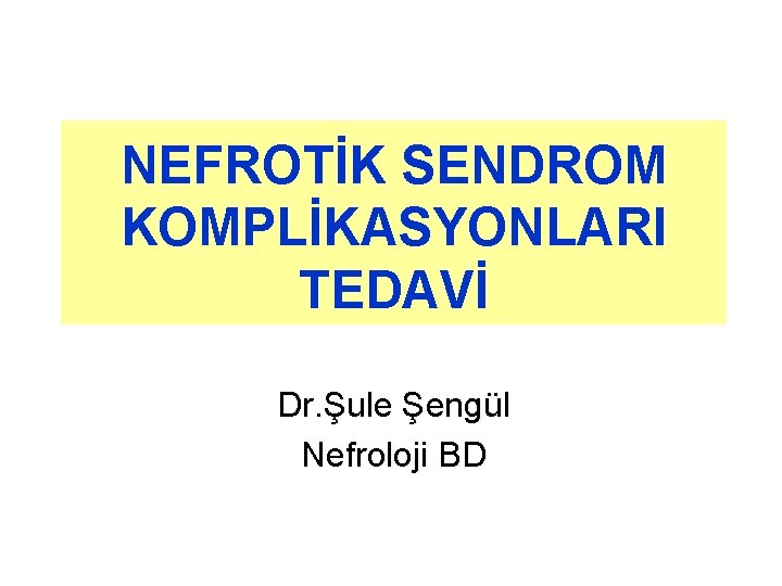 NEFROTİK SENDROM KOMPLİKASYONLARI TEDAVİ Dr. Şule Şengül Nefroloji BD 