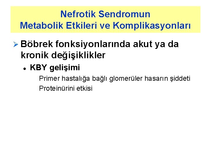 Nefrotik Sendromun Metabolik Etkileri ve Komplikasyonları Ø Böbrek fonksiyonlarında akut ya da kronik değişiklikler