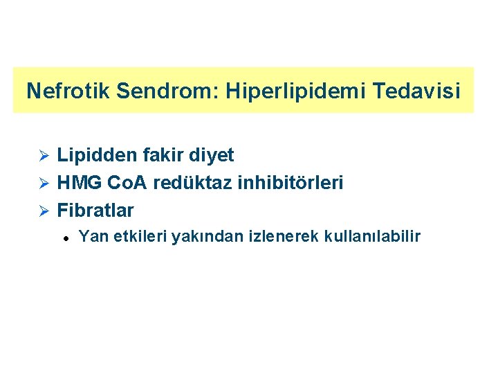 Nefrotik Sendrom: Hiperlipidemi Tedavisi Lipidden fakir diyet Ø HMG Co. A redüktaz inhibitörleri Ø