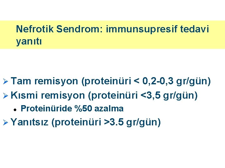 Nefrotik Sendrom: immunsupresif tedavi yanıtı Ø Tam remisyon (proteinüri < 0, 2 -0, 3