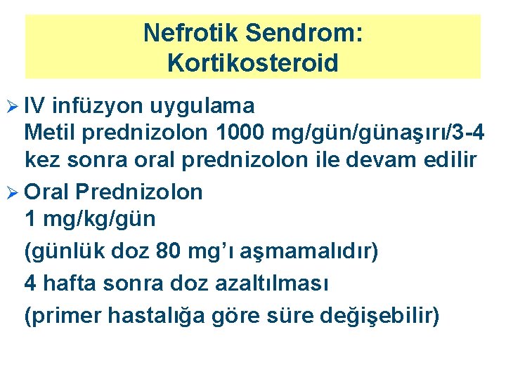 Nefrotik Sendrom: Kortikosteroid Ø IV infüzyon uygulama Metil prednizolon 1000 mg/günaşırı/3 -4 kez sonra