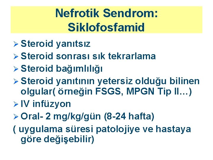 Nefrotik Sendrom: Siklofosfamid Ø Steroid yanıtsız Ø Steroid sonrası sık tekrarlama Ø Steroid bağımlılığı