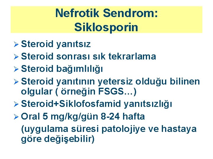 Nefrotik Sendrom: Siklosporin Ø Steroid yanıtsız Ø Steroid sonrası sık tekrarlama Ø Steroid bağımlılığı