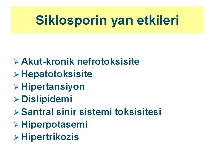 Siklosporin yan etkileri Ø Akut-kronik nefrotoksisite Ø Hepatotoksisite Ø Hipertansiyon Ø Dislipidemi Ø Santral