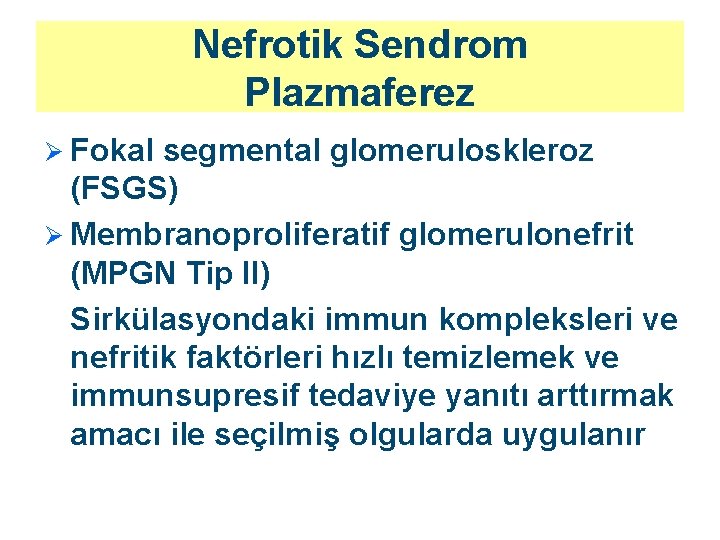 Nefrotik Sendrom Plazmaferez Ø Fokal segmental glomeruloskleroz (FSGS) Ø Membranoproliferatif glomerulonefrit (MPGN Tip II)