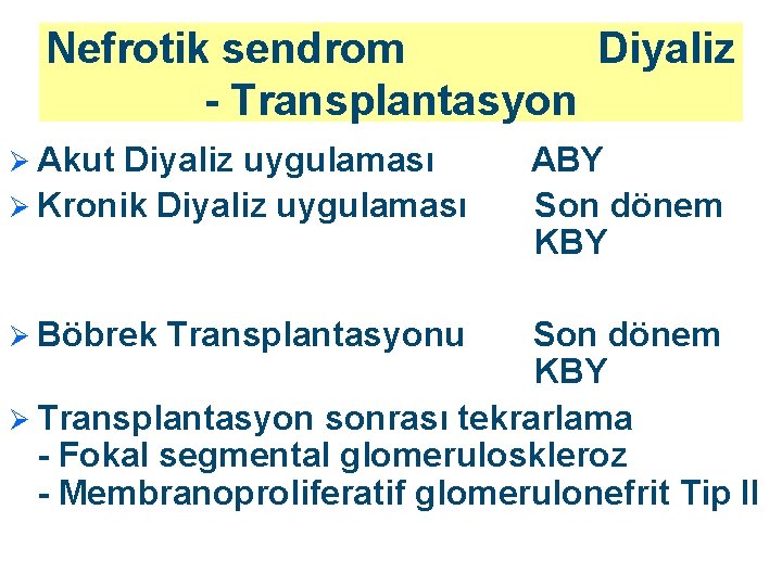 Nefrotik sendrom Diyaliz - Transplantasyon Ø Akut Diyaliz uygulaması Ø Kronik Diyaliz uygulaması Ø