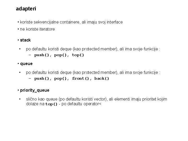 adapteri • koriste sekvencijalne containere, ali imaju svoj interface • ne koriste iteratore •