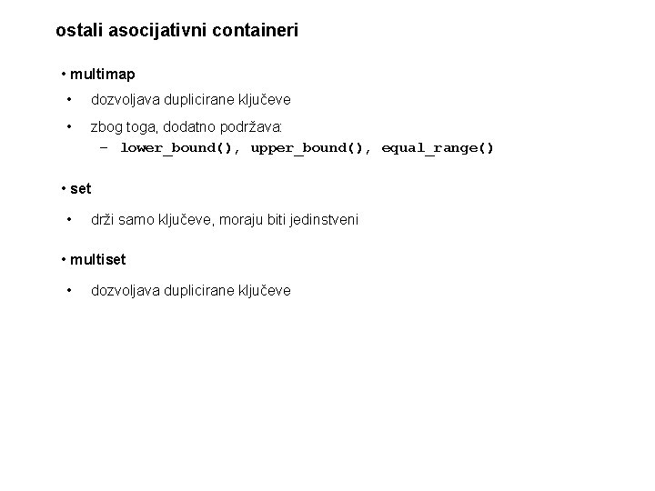 ostali asocijativni containeri • multimap • dozvoljava duplicirane ključeve • zbog toga, dodatno podržava: