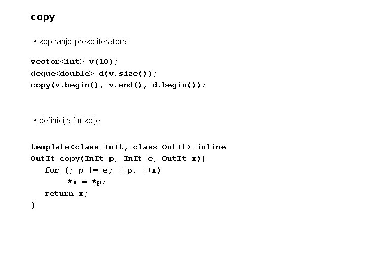 copy • kopiranje preko iteratora vector<int> v(10); deque<double> d(v. size()); copy(v. begin(), v. end(),