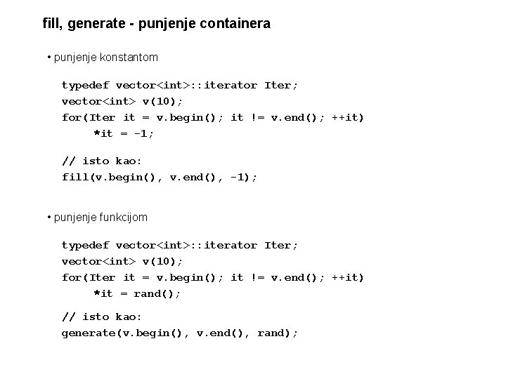 fill, generate - punjenje containera • punjenje konstantom typedef vector<int>: : iterator Iter; vector<int>