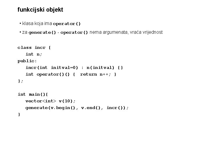 funkcijski objekt • klasa koja ima operator() • za generate() - operator() nema argumenata,