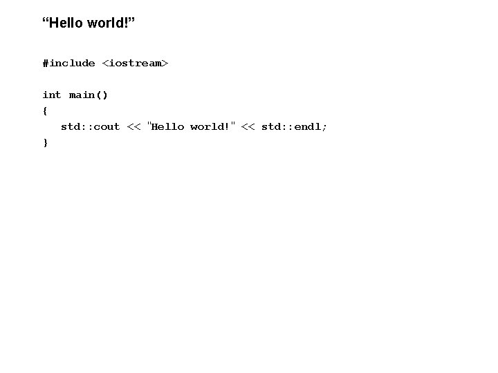 “Hello world!” #include <iostream> int main() { std: : cout << "Hello world!" <<