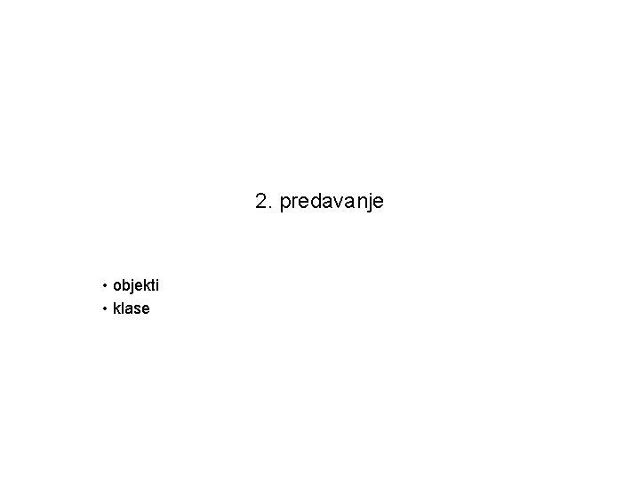 2. predavanje • objekti • klase 