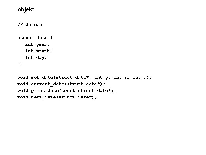 objekt // date. h struct int int }; void date { year; month; day;