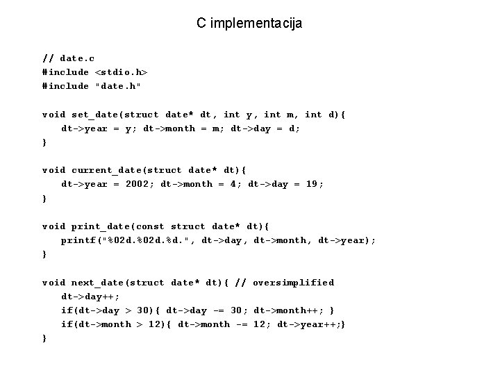 C implementacija // date. c #include <stdio. h> #include "date. h" void set_date(struct date*