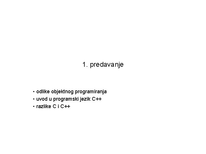 1. predavanje • odlike objektnog programiranja • uvod u programski jezik C++ • razlike