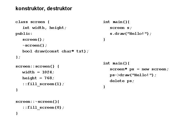 konstruktor, destruktor class screen { int width, height; public: screen(); ~screen(); bool draw(const char*